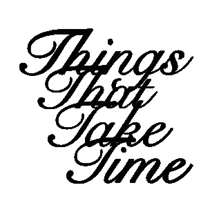 Things That Take Time